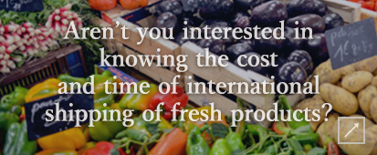 Arenʼt you interested in knowing the cost and time of international shipping of fresh products?